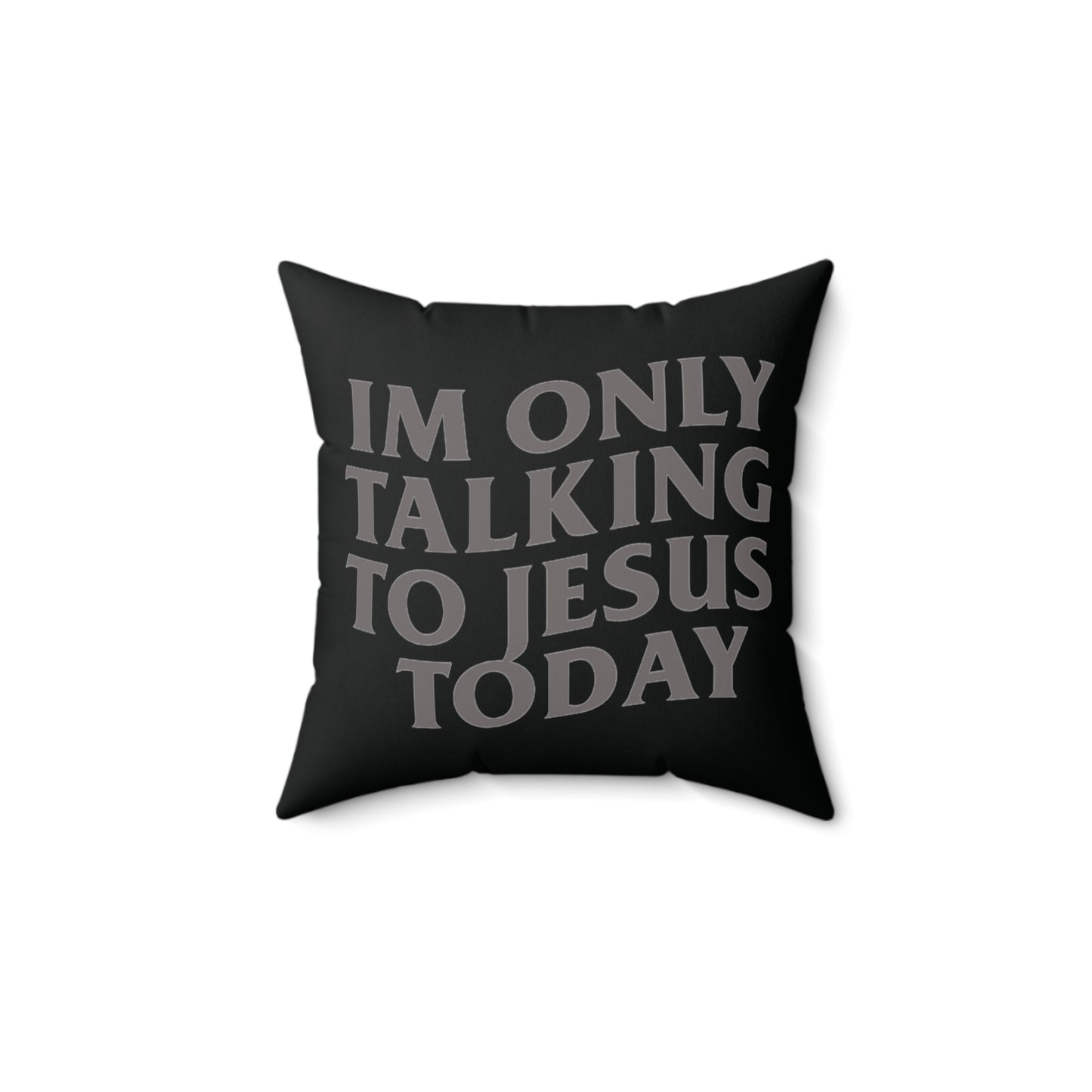 "IM ONLY TALKING TO JESUS TODAY" PILLOW
