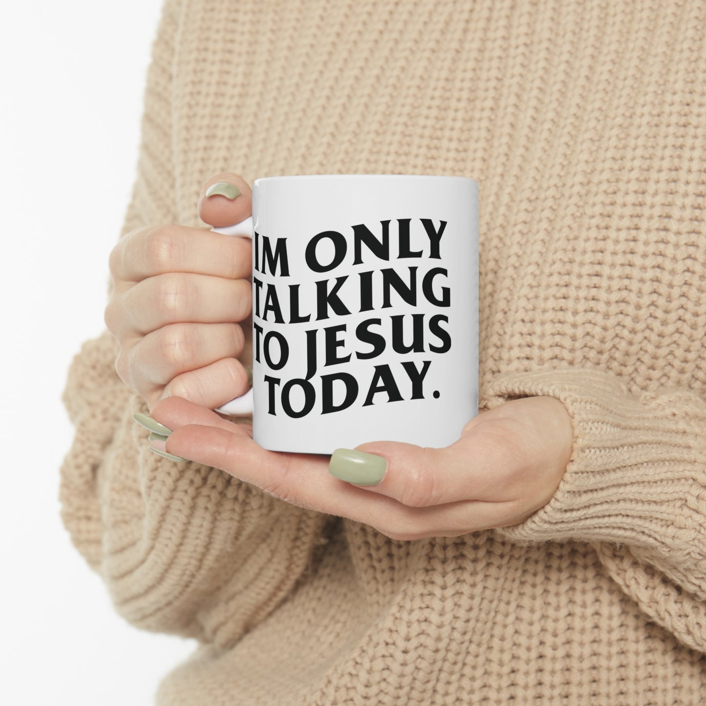 "IM ONLY TALKING TO JESUS TODAY"Ceramic Mug 11oz