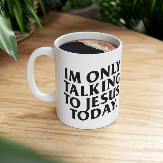 "IM ONLY TALKING TO JESUS TODAY"Ceramic Mug 11oz