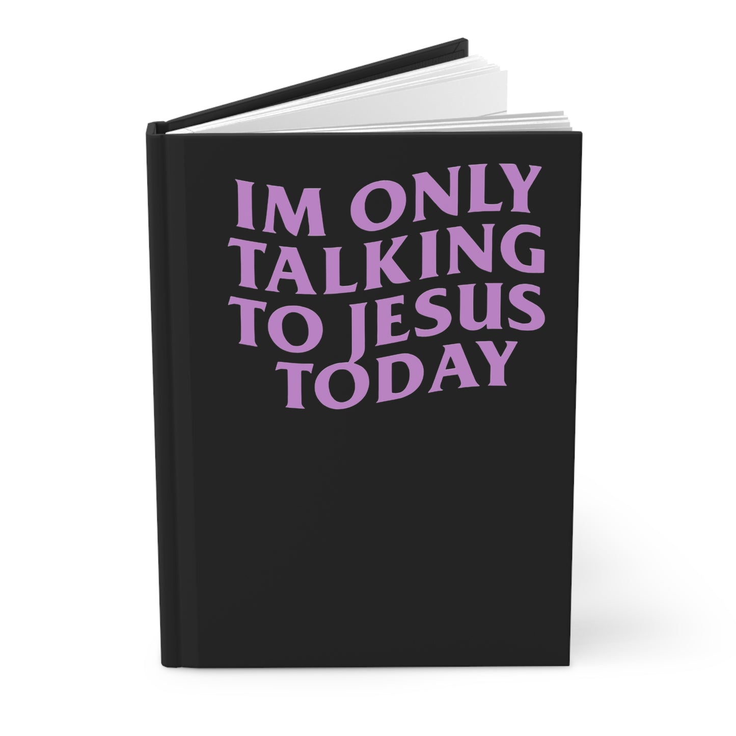 "IM ONLY TALKING TO JESUS TODAY" Hardcover Journal Matte