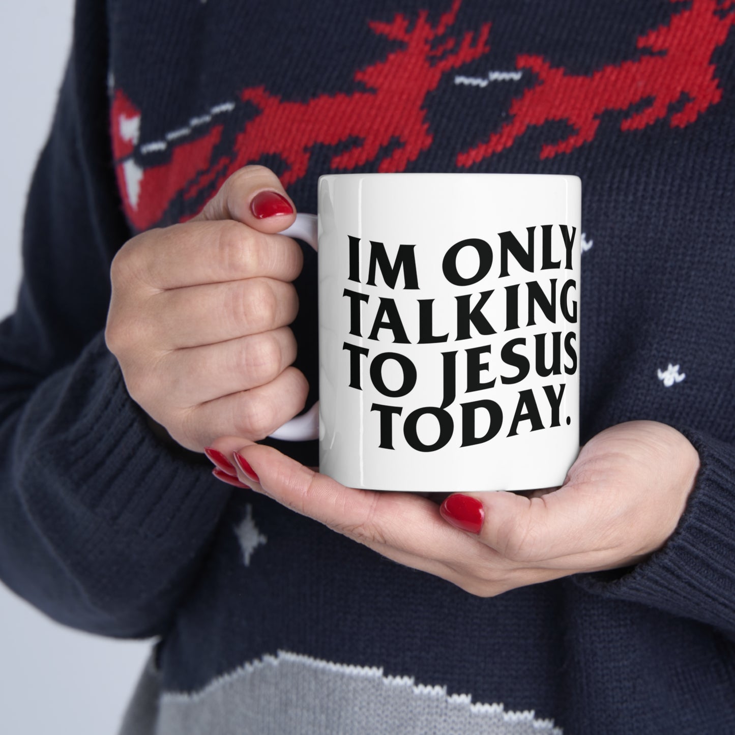 "IM ONLY TALKING TO JESUS TODAY"Ceramic Mug 11oz