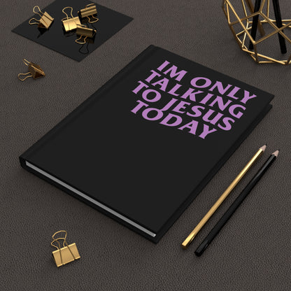 "IM ONLY TALKING TO JESUS TODAY" Hardcover Journal Matte
