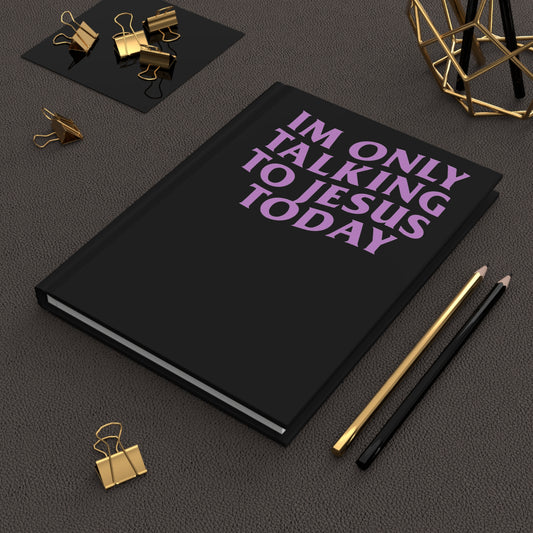 "IM ONLY TALKING TO JESUS TODAY" Hardcover Journal Matte