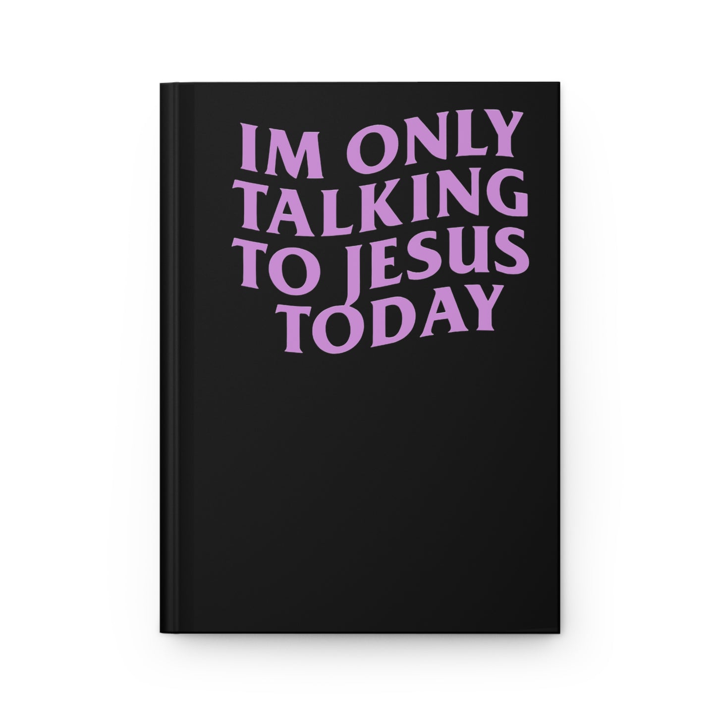 "IM ONLY TALKING TO JESUS TODAY" Hardcover Journal Matte