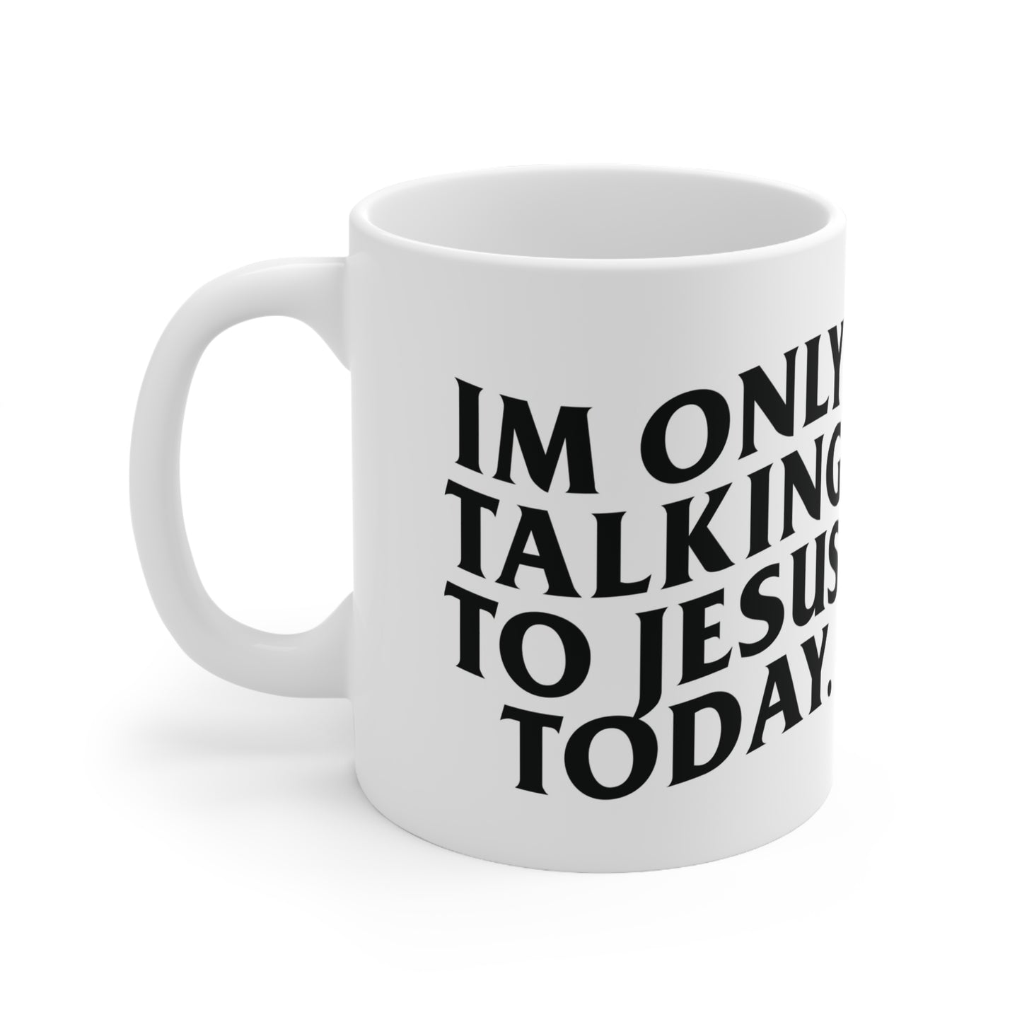 "IM ONLY TALKING TO JESUS TODAY"Ceramic Mug 11oz